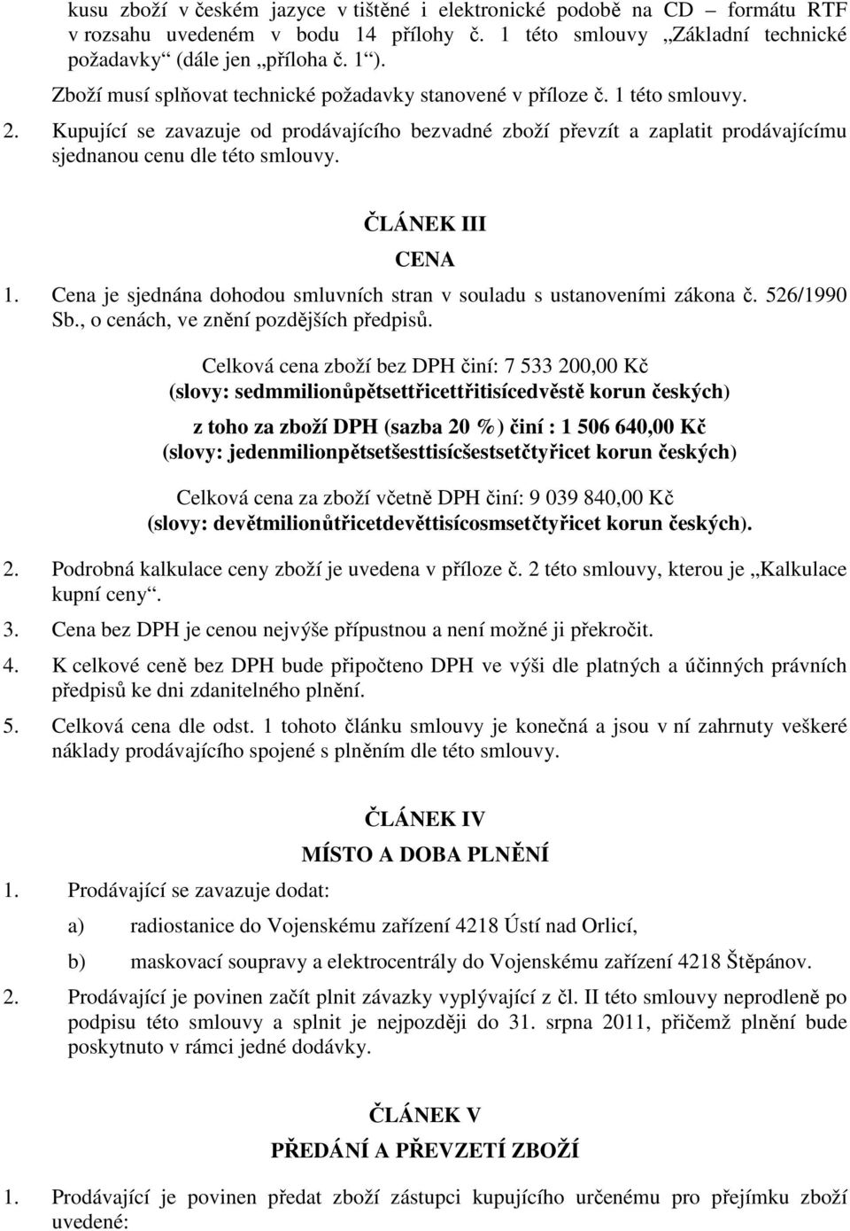 ČLÁNEK III CENA 1. Cena je sjednána dohodou smluvních stran v souladu s ustanoveními zákona č. 526/1990 Sb., o cenách, ve znění pozdějších předpisů.