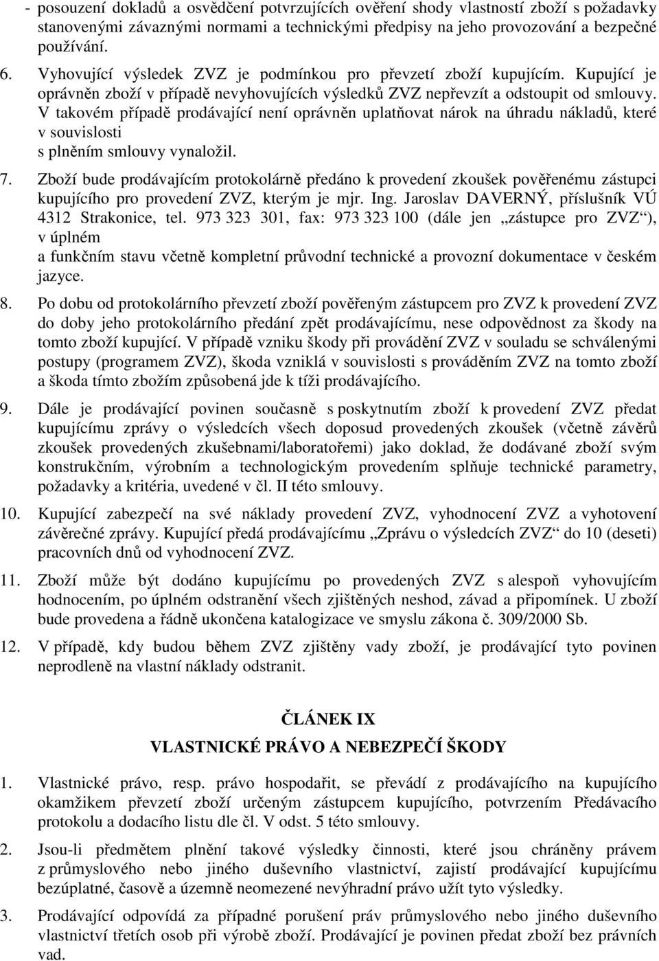 V takovém případě prodávající není oprávněn uplatňovat nárok na úhradu nákladů, které v souvislosti s plněním smlouvy vynaložil. 7.