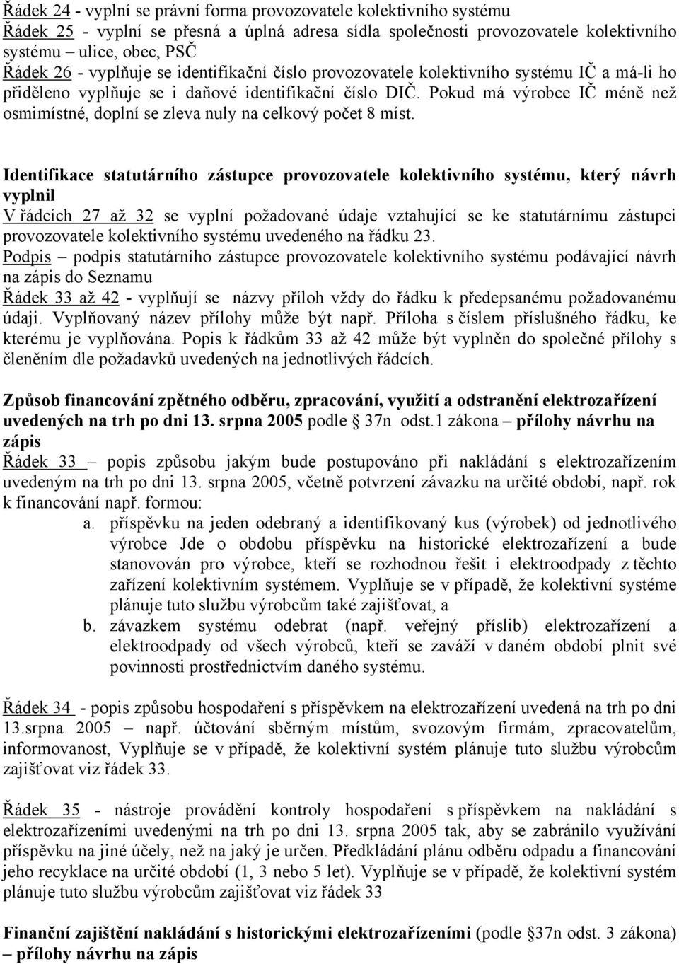 Pokud má výrobce IČ méně než osmimístné, doplní se zleva nuly na celkový počet 8 míst.
