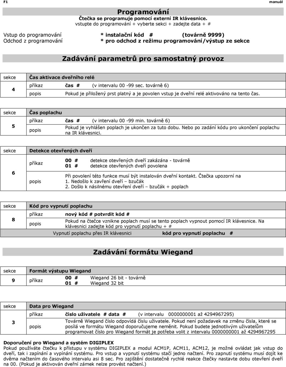 parametrů pro samostatný provoz 4 Čas aktivace dveřního relé příkaz čas # (v intervalu 00-99 sec. továrně 6) Pokud je přiložený prst platný a je povolen vstup je dveřní relé aktivováno na tento čas.