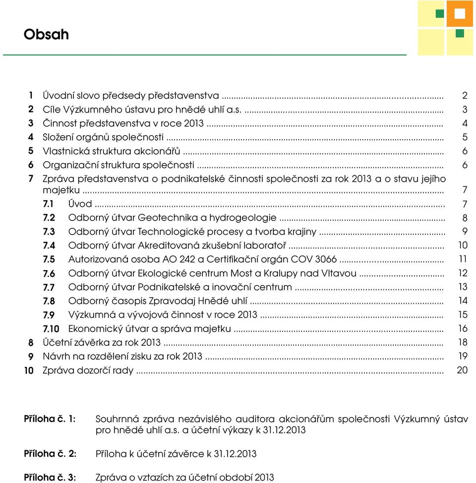 1 Úvod... 7.2 Odborný útvar Geotechnika a hydrogeologie... 7.3 Odborný útvar Technologické procesy a tvorba krajiny... 7.4 Odborný útvar Akreditovaná zkušební laboratoř... 7.5 Autorizovaná osoba AO 242 a Certifikační orgán COV 3066.