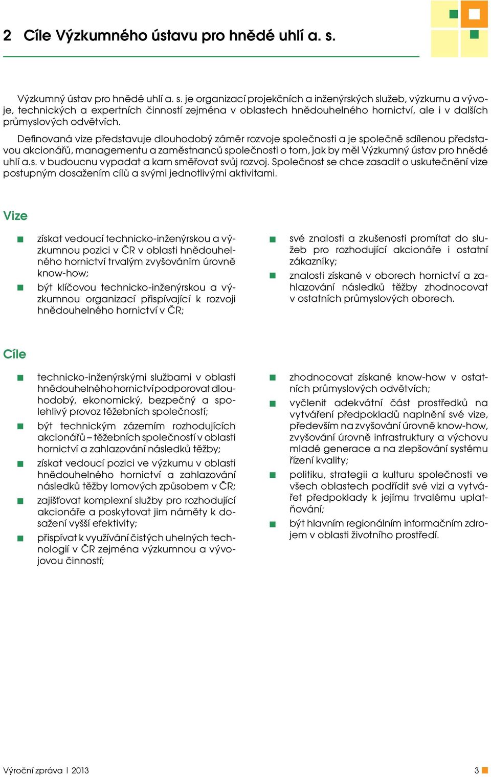 je organizací projekčních a inženýrských služeb, výzkumu a vývoje, technických a expertních činností zejména v oblastech hnědouhelného hornictví, ale i v dalších průmyslových odvětvích.