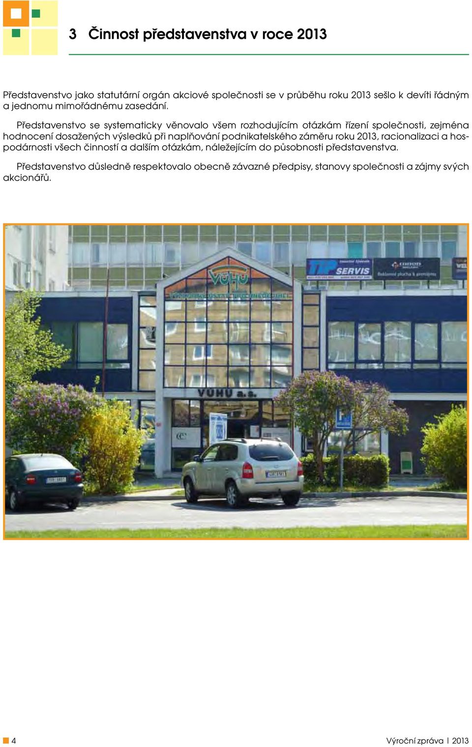 Představenstvo se systematicky věnovalo všem rozhodujícím otázkám řízení společnosti, zejména hodnocení dosažených výsledků při naplňování