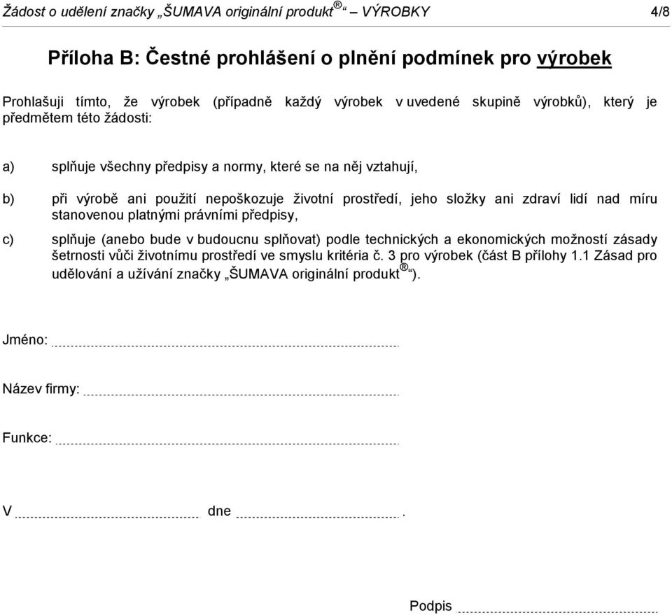 jeho složky ani zdraví lidí nad míru stanovenou platnými právními předpisy, c) splňuje (anebo bude v budoucnu splňovat) podle technických a ekonomických možností zásady šetrnosti