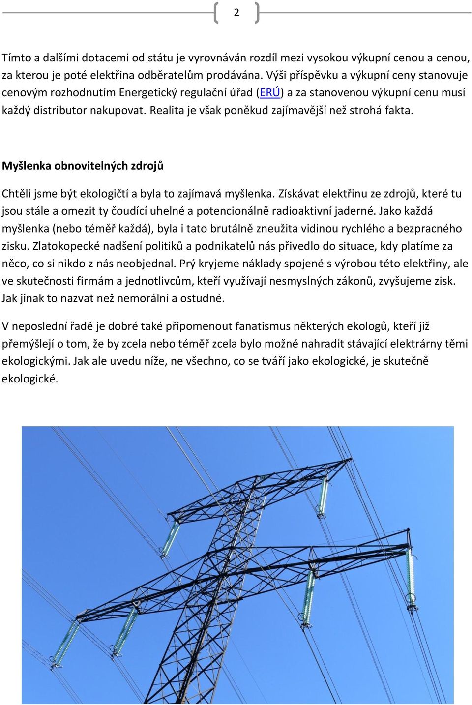Realita je však poněkud zajímavější než strohá fakta. Myšlenka obnovitelných zdrojů Chtěli jsme být ekologičtí a byla to zajímavá myšlenka.