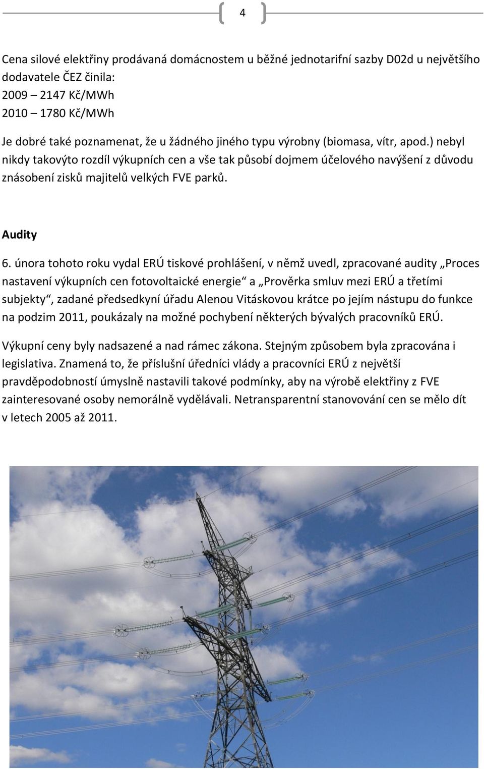 února tohoto roku vydal ERÚ tiskové prohlášení, v němž uvedl, zpracované audity Proces nastavení výkupních cen fotovoltaické energie a Prověrka smluv mezi ERÚ a třetími subjekty, zadané předsedkyní