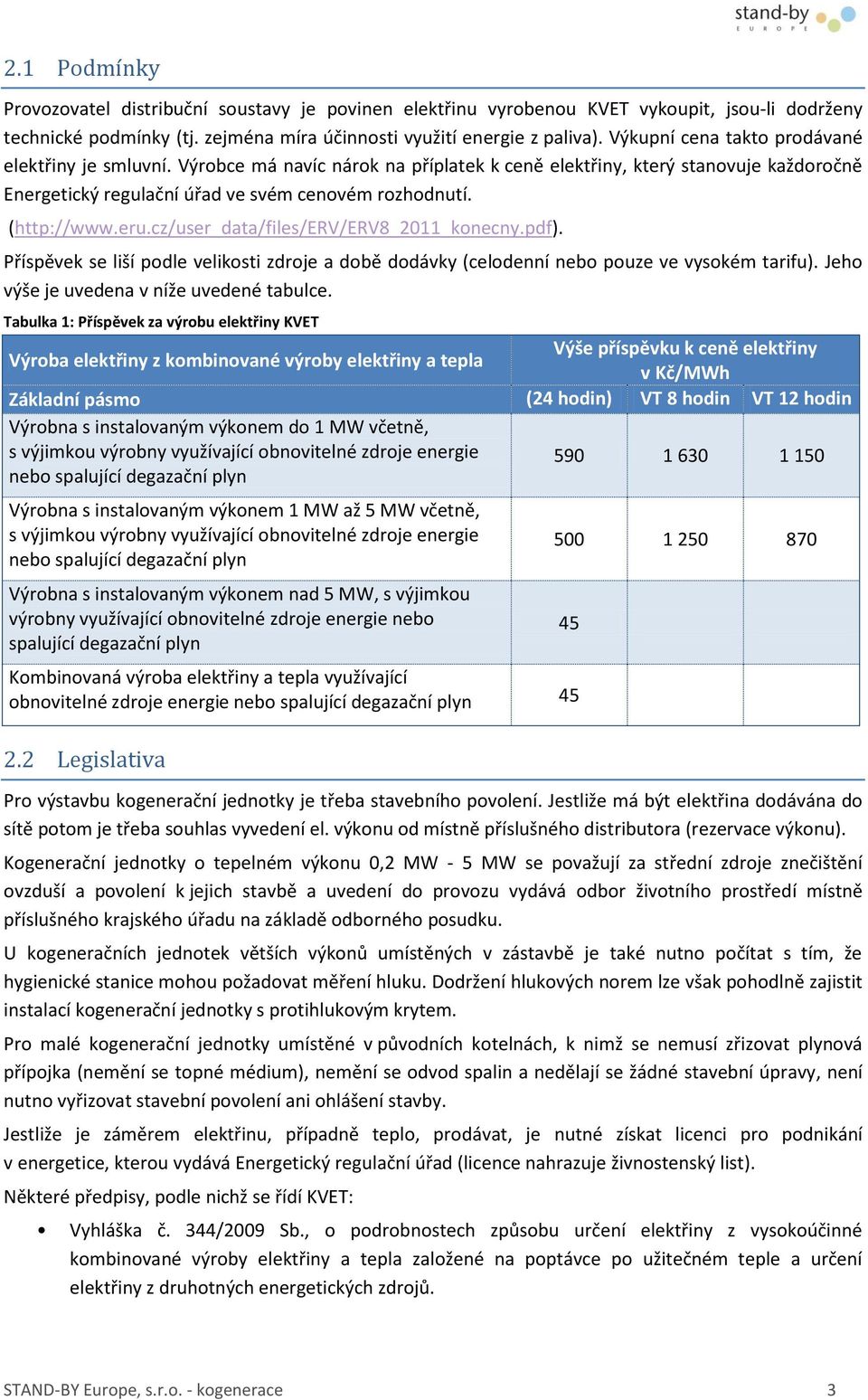 eru.cz/user_data/files/erv/erv8_2011_konecny.pdf). Příspěvek se liší podle velikosti zdroje a době dodávky (celodenní nebo pouze ve vysokém tarifu). Jeho výše je uvedena v níže uvedené tabulce.