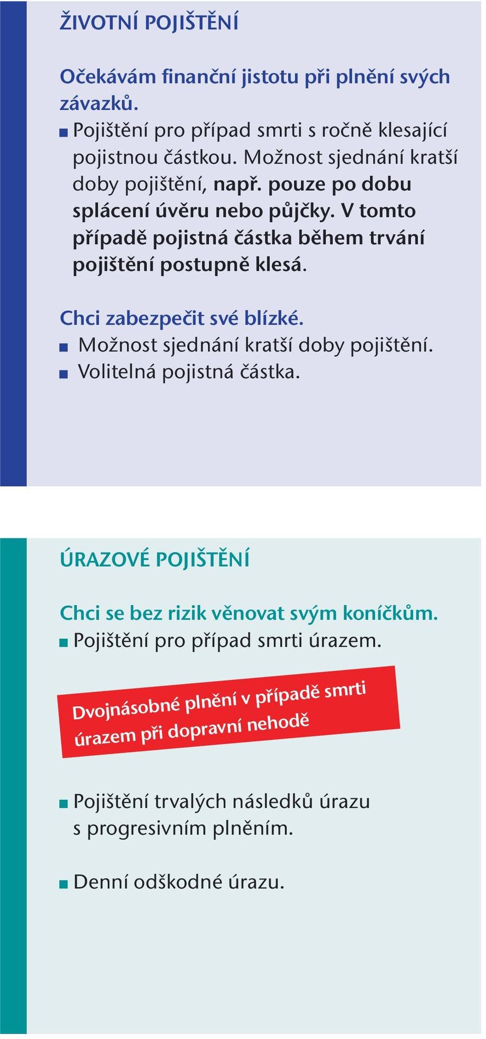 V tomto případě pojistná částka během trvání pojištění postupně klesá. Chci zabezpečit své blízké. Možnost sjednání kratší doby pojištění.