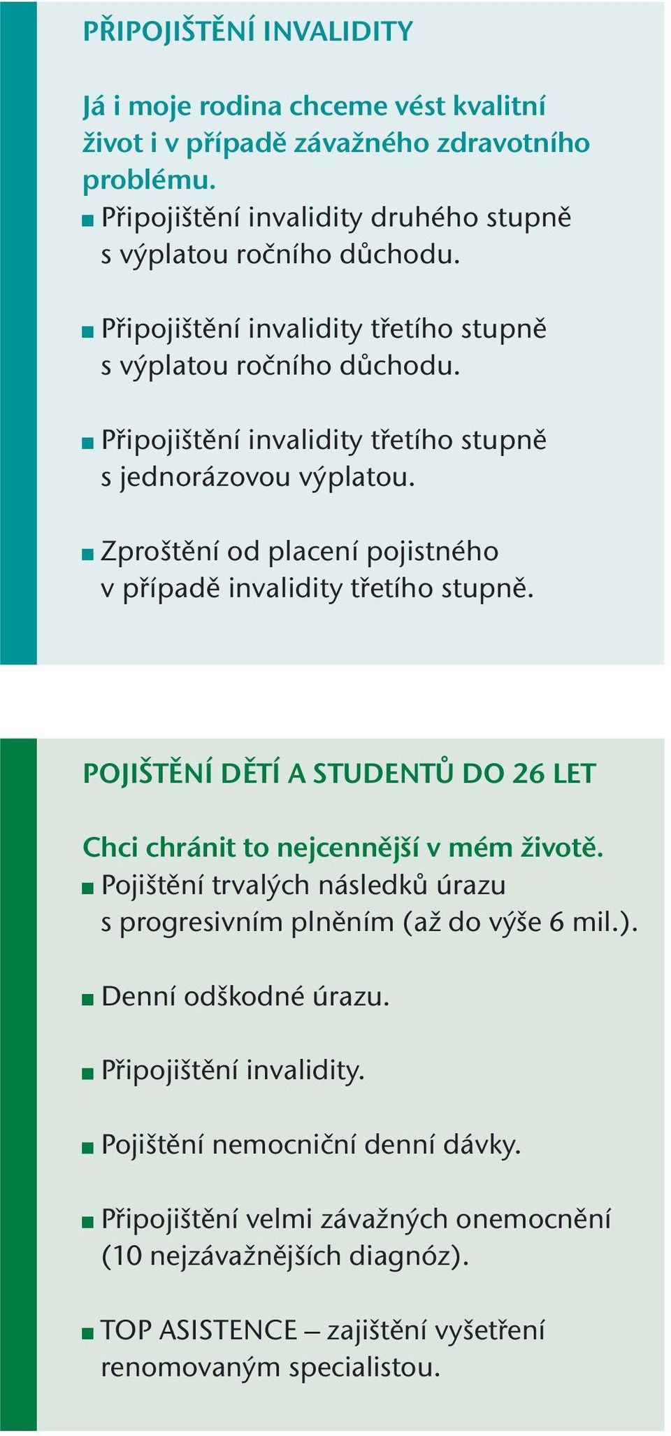 Zproštění od placení pojistného v případě invalidity třetího stupně. POJIŠTĚNÍ DĚTÍ A STUDENTŮ DO 26 LET Chci chránit to nejcennější v mém životě.