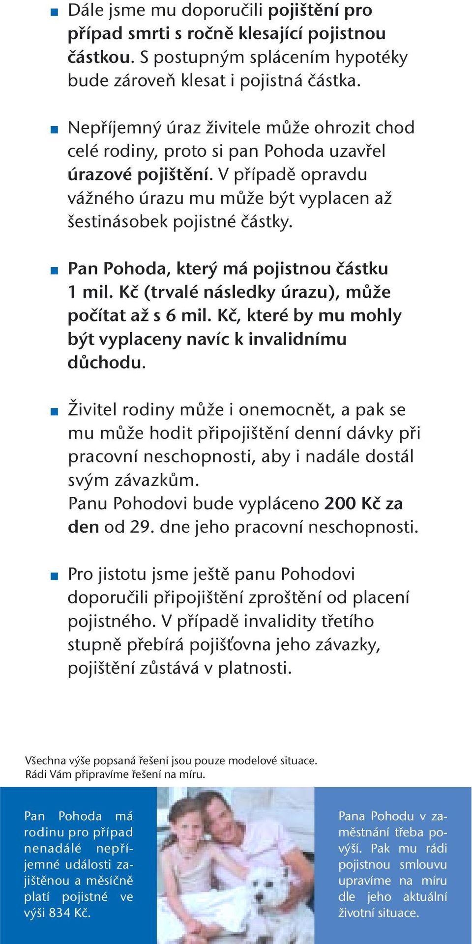 Pan Pohoda, který má pojistnou částku 1 mil. Kč (trvalé následky úrazu), může počítat až s 6 mil. Kč, které by mu mohly být vyplaceny navíc k invalidnímu důchodu.