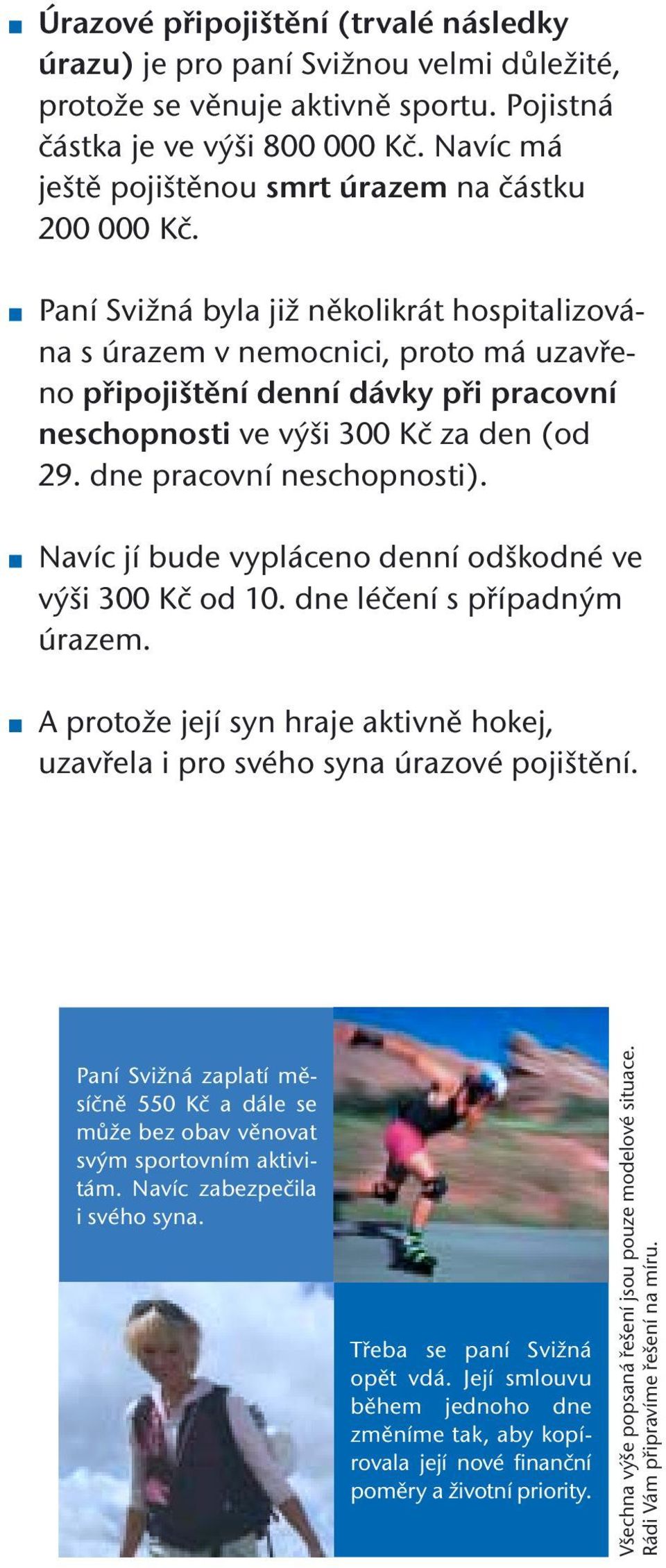 Paní Svižná byla již několikrát hospitalizována s úrazem v nemocnici, proto má uzavřeno připojištění denní dávky při pracovní neschopnosti ve výši 300 Kč za den (od 29. dne pracovní neschopnosti).