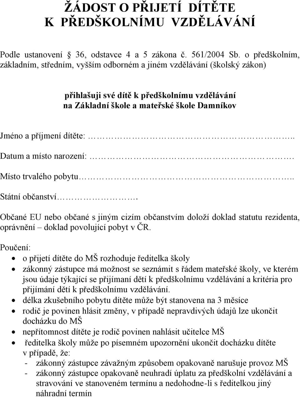 dítěte:.. Datum a místo narození:. Místo trvalého pobytu.. Státní občanství. Občané EU nebo občané s jiným cizím občanstvím doloží doklad statutu rezidenta, oprávnění doklad povolující pobyt v ČR.