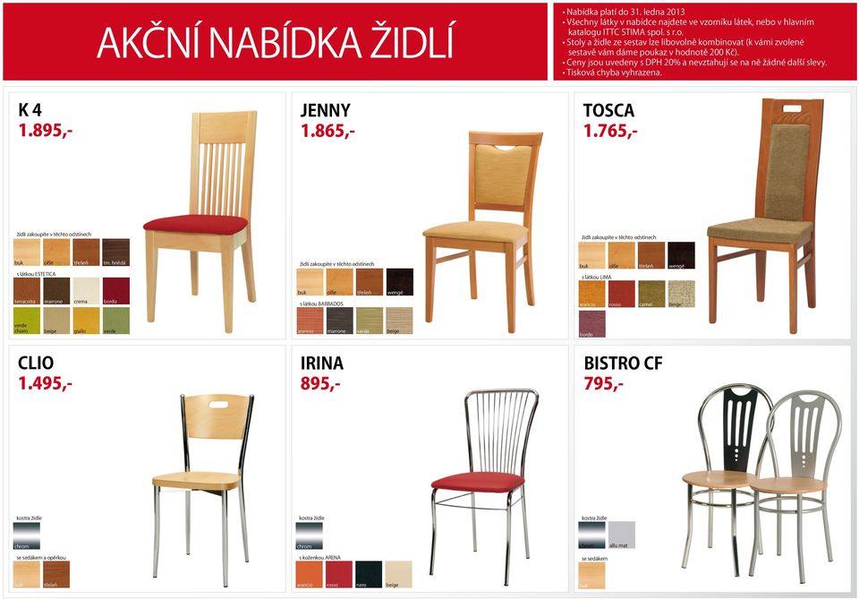 765,- židli zakoupíte v těchto odstínech židli zakoupíte v těchto odstínech buk olše třešeň s látkou ESTETICA tm.