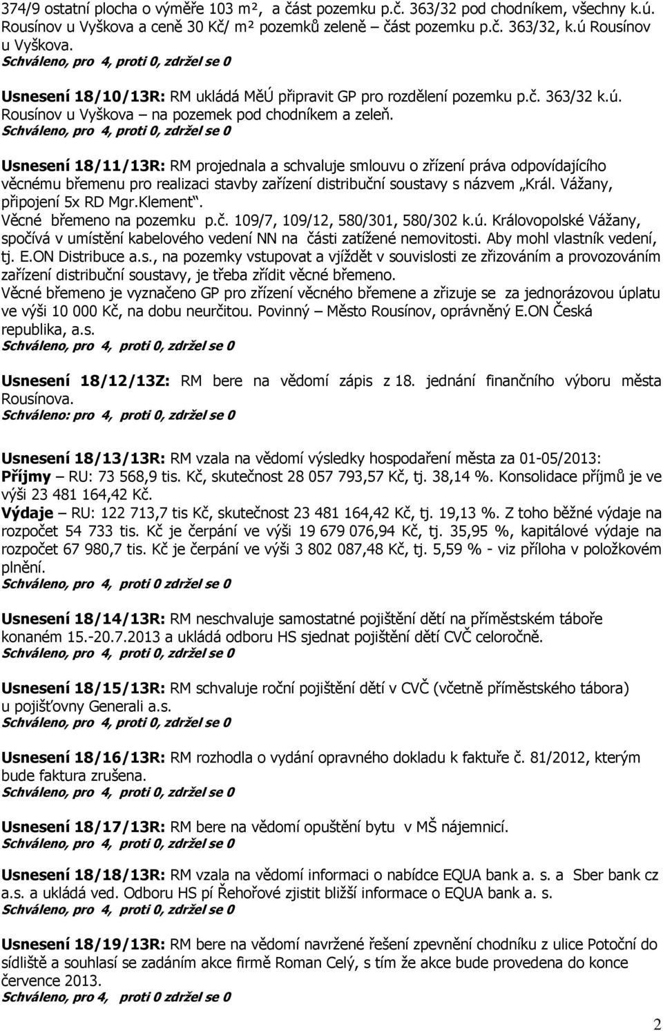 Usnesení 18/11/13R: RM projednala a schvaluje smlouvu o zřízení práva odpovídajícího věcnému břemenu pro realizaci stavby zařízení distribuční soustavy s názvem Král. Vážany, připojení 5x RD Mgr.