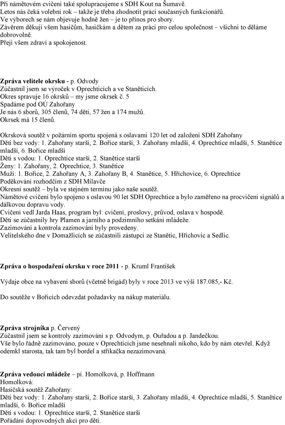 Zpráva velitele okrsku - p. Odvody Zúčastnil jsem se výroček v Oprechticích a ve Staněticích. Okres spravuje 16 okrsků my jsme okrsek č.