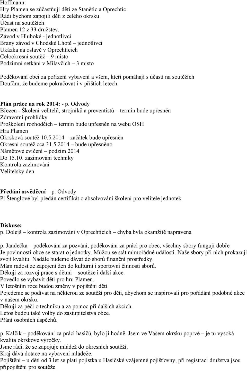 vybavení a všem, kteří pomáhají s účastí na soutěžích Doufám, že budeme pokračovat i v příštích letech. Plán práce na rok 2014: - p.