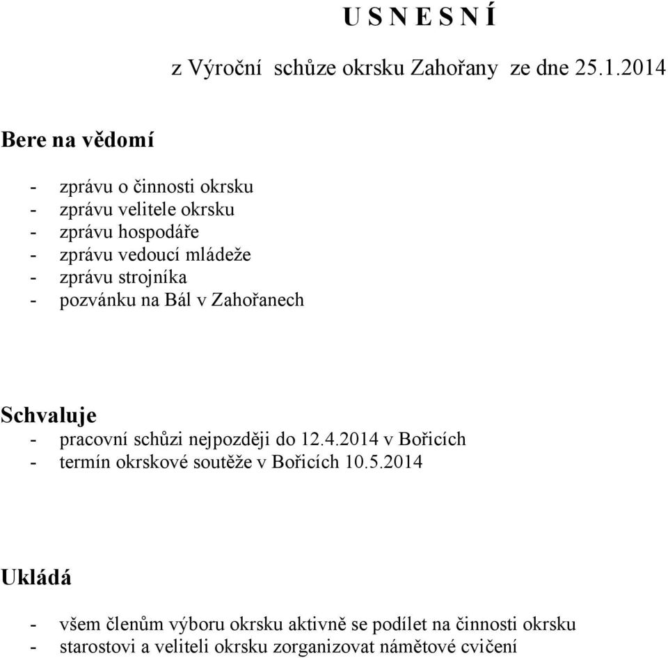 - zprávu strojníka - pozvánku na Bál v Zahořanech Schvaluje - pracovní schůzi nejpozději do 12.4.