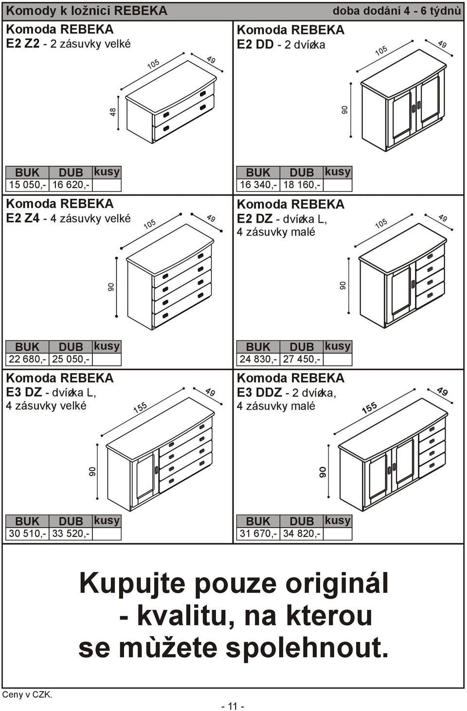 050,- E3 DZ - dvíøka L, 4 zásuvky velké 1 5 5 4 9 24 830,- 27 450,- E3 DDZ - 2 dvíøka, 9 0 90 30 510,-