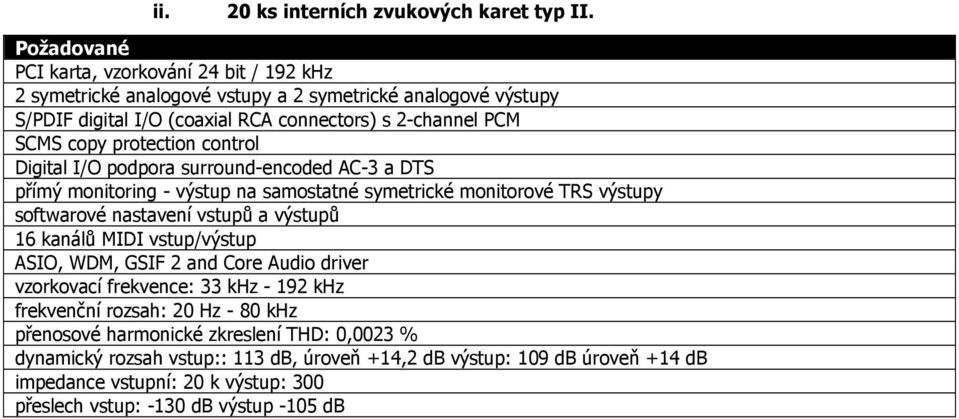 protection control Digital I/O podpora surround-encoded AC-3 a DTS přímý monitoring - výstup na samostatné symetrické monitorové TRS výstupy softwarové nastavení vstupů a výstupů 16