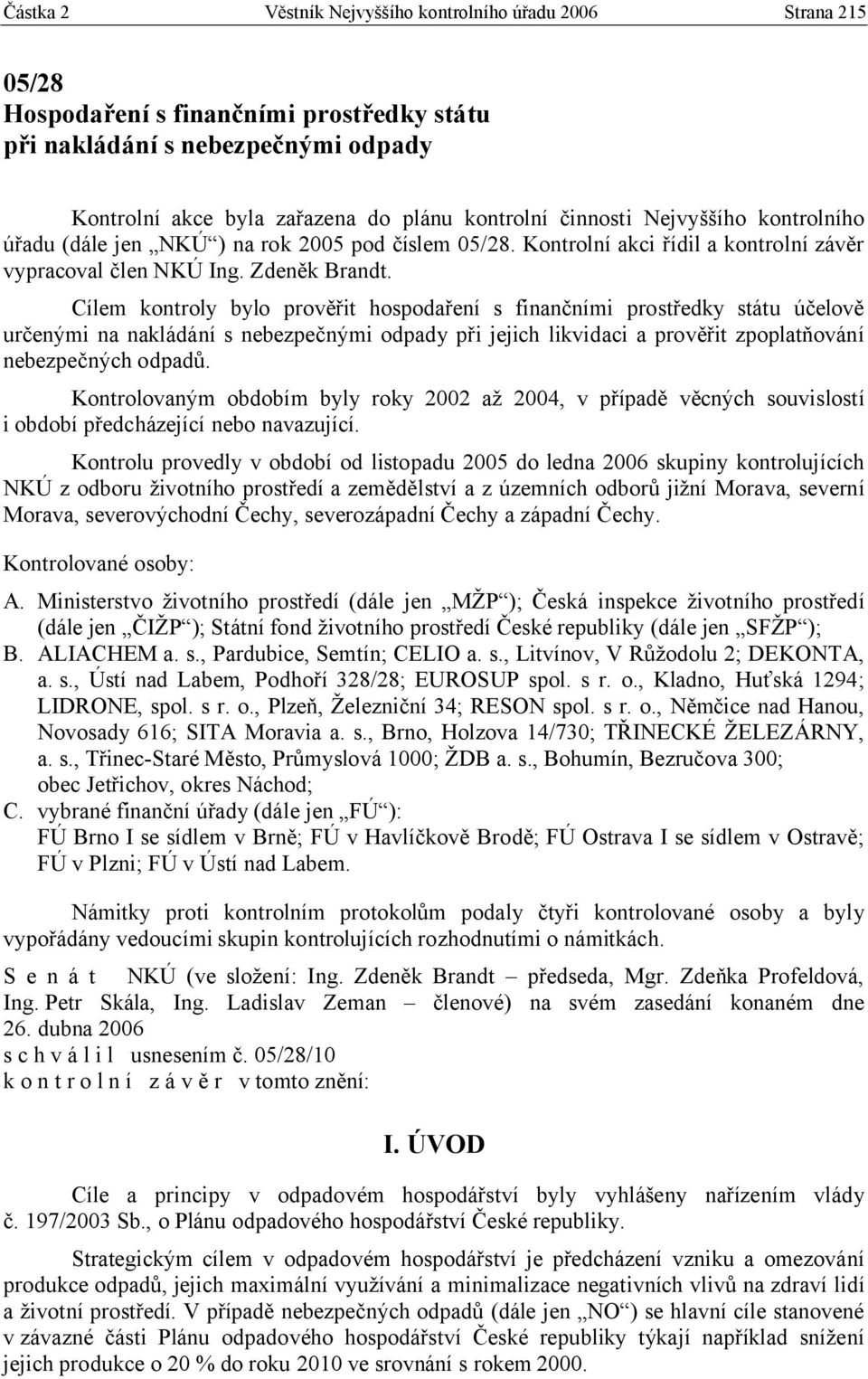 Cílem kontroly bylo prověřit hospodaření s finančními prostředky státu účelově určenými na nakládání s nebezpečnými odpady při jejich likvidaci a prověřit zpoplatňování nebezpečných odpadů.