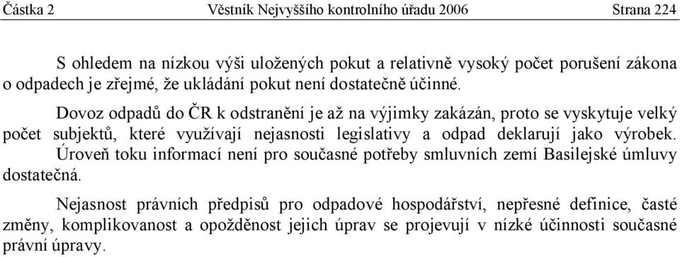 Dovoz odpadů do ČR k odstranění je až na výjimky zakázán, proto se vyskytuje velký počet subjektů, které využívají nejasnosti legislativy a odpad deklarují jako