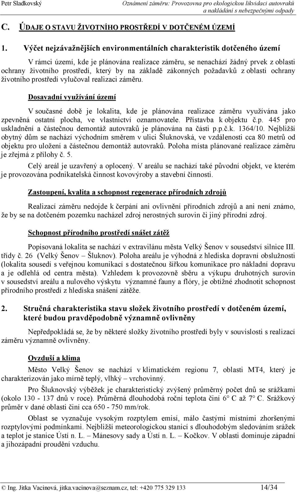 základě zákonných požadavků z oblasti ochrany životního prostředí vylučoval realizaci záměru.