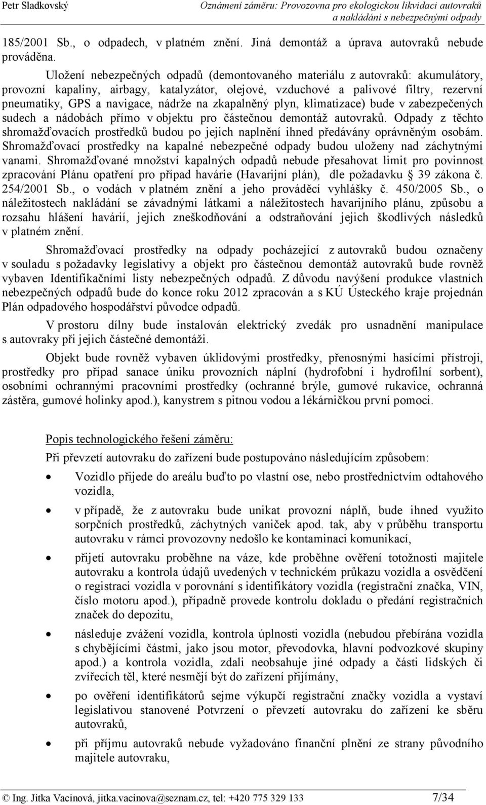 nádrže na zkapalněný plyn, klimatizace) bude v zabezpečených sudech a nádobách přímo v objektu pro částečnou demontáž autovraků.