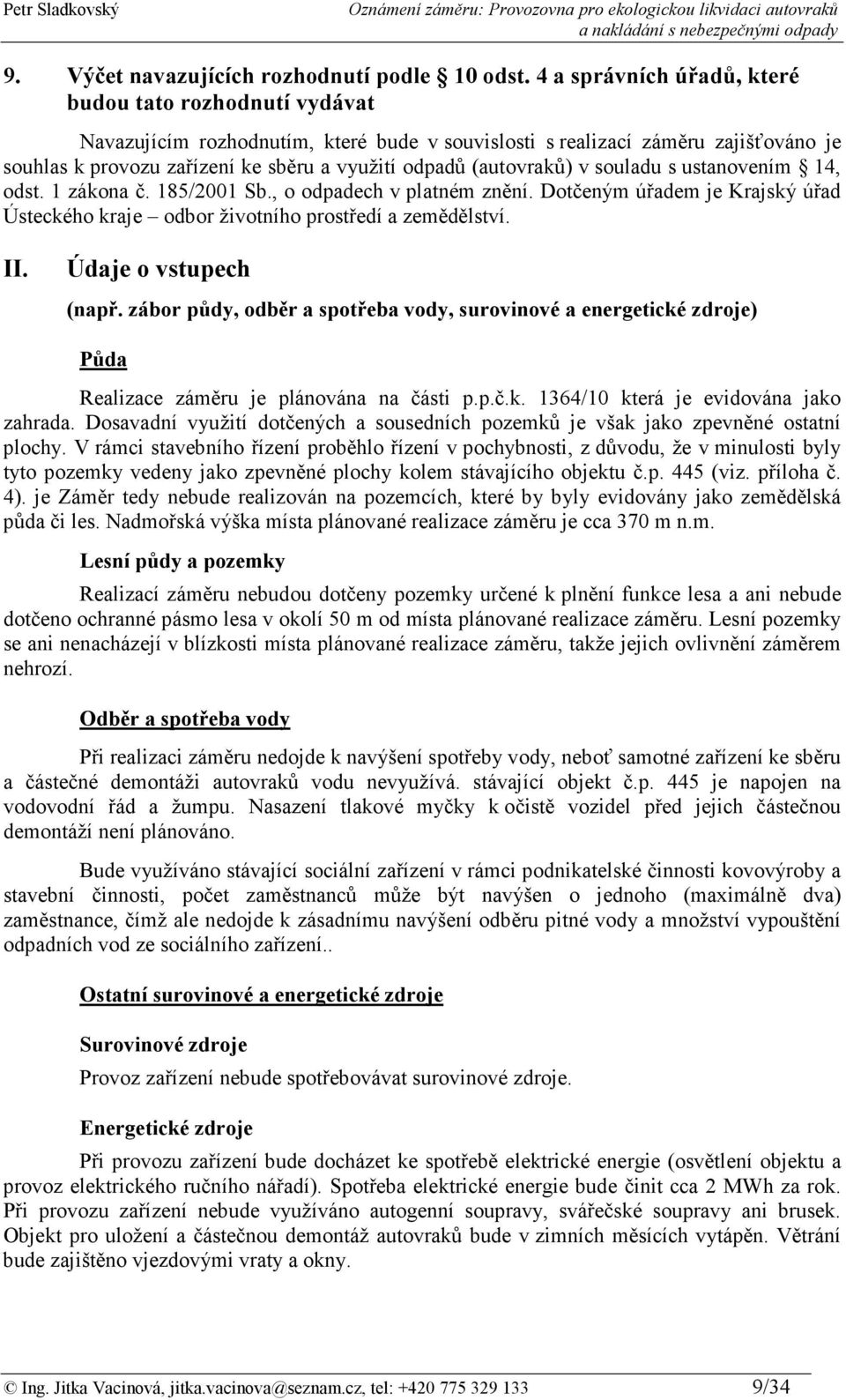 (autovraků) v souladu s ustanovením 14, odst. 1 zákona č. 185/2001 Sb., o odpadech v platném znění. Dotčeným úřadem je Krajský úřad Ústeckého kraje odbor životního prostředí a zemědělství. II.