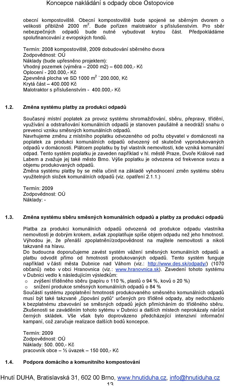 Termín: 2008 kompostoviště, 2009 dobudování sběrného dvora Zodpovědnost: OÚ Náklady (bude upřesněno projektem): Vhodný pozemek (výměra 2000 m2) 600.000,- Kč Oplocení - 200.