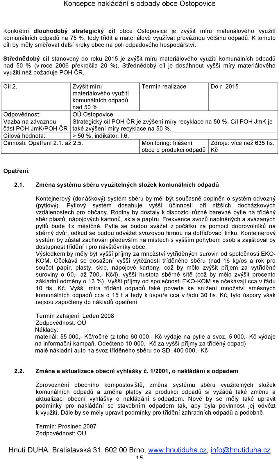 Střednědobý cíl stanovený do roku 2015 je zvýšit míru materiálového využití komunálních odpadů nad 50 % (v roce 2006 překročila 20 %).