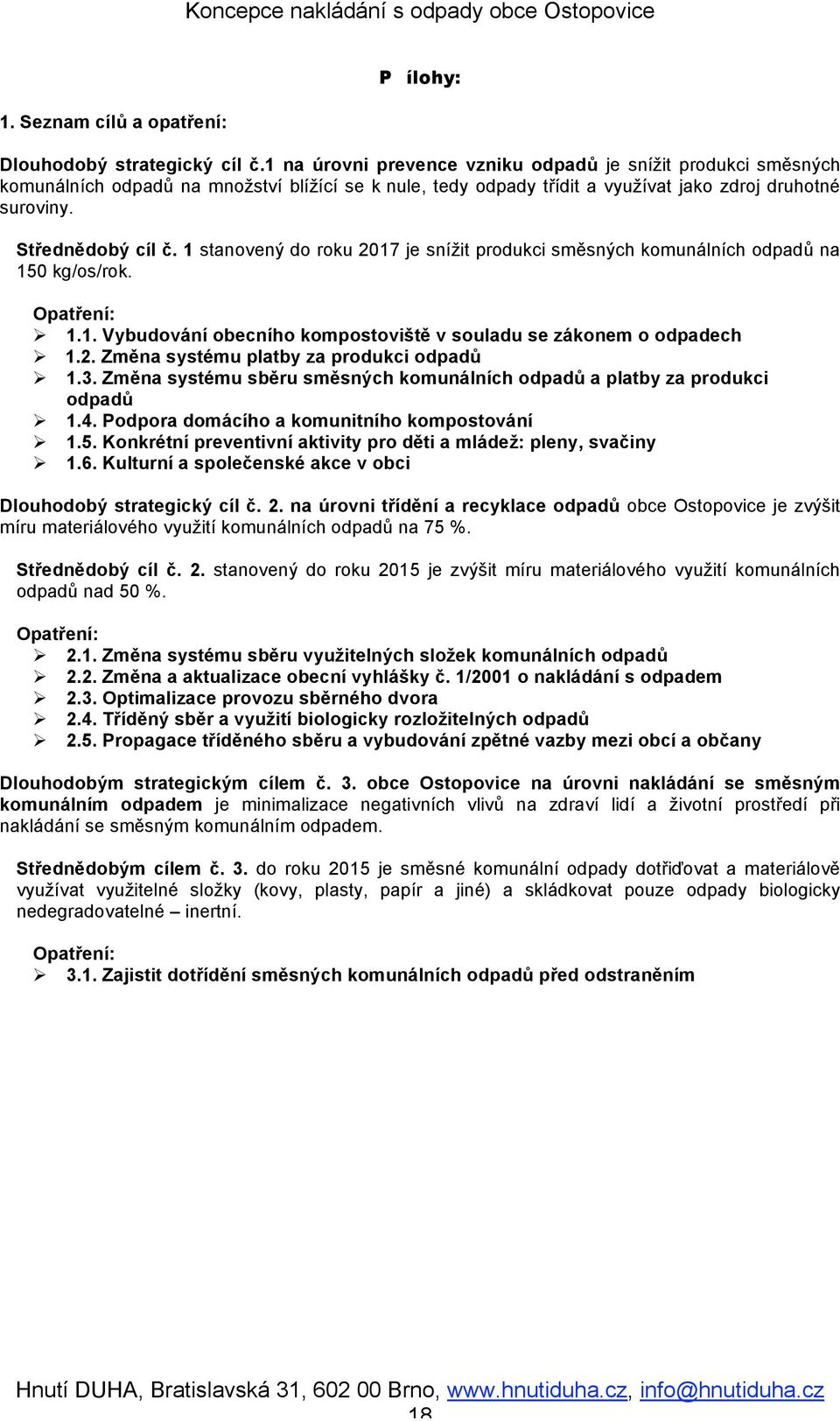 1 stanovený do roku 2017 je snížit produkci směsných komunálních odpadů na 150 kg/os/rok. Opatření: 1.1. Vybudování obecního kompostoviště v souladu se zákonem o odpadech 1.2. Změna systému platby za produkci odpadů 1.