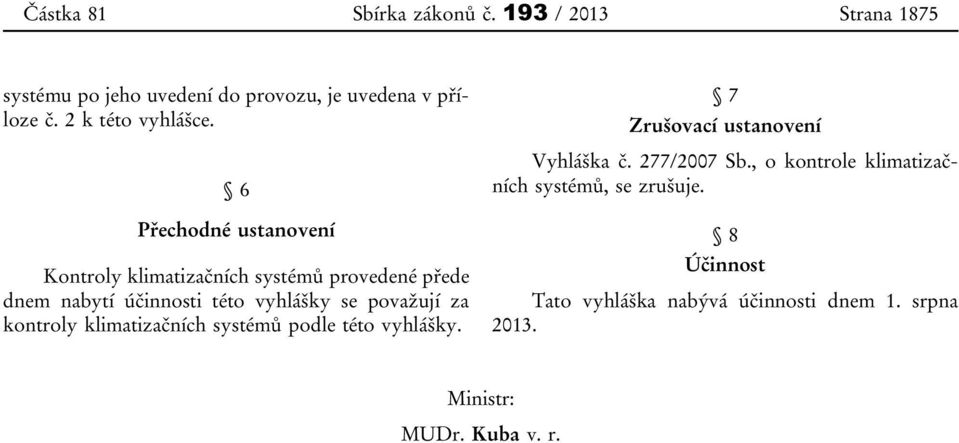 6 Přechodné ustanovení Kontroly klimatizačních systémů provedené přede dnem nabytí účinnosti této vyhlášky se považují za