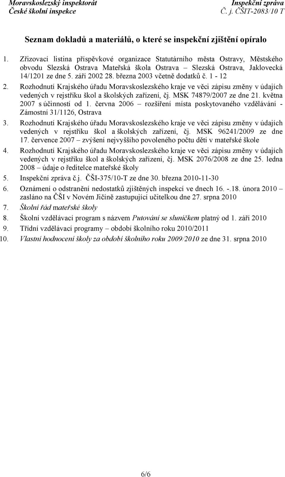 března 2003 včetně dodatků č. 1-12 2. Rozhodnutí Krajského úřadu Moravskoslezského kraje ve věci zápisu změny v údajích vedených v rejstříku škol a školských zařízení, čj. MSK 74879/2007 ze dne 21.