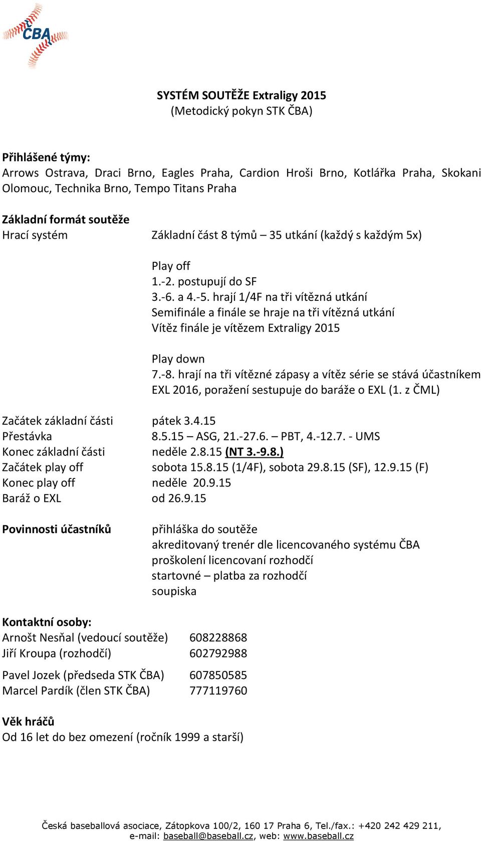 hrají 1/4F na tři vítězná utkání Semifinále a finále se hraje na tři vítězná utkání Vítěz finále je vítězem Extraligy 2015 Play down 7.-8.