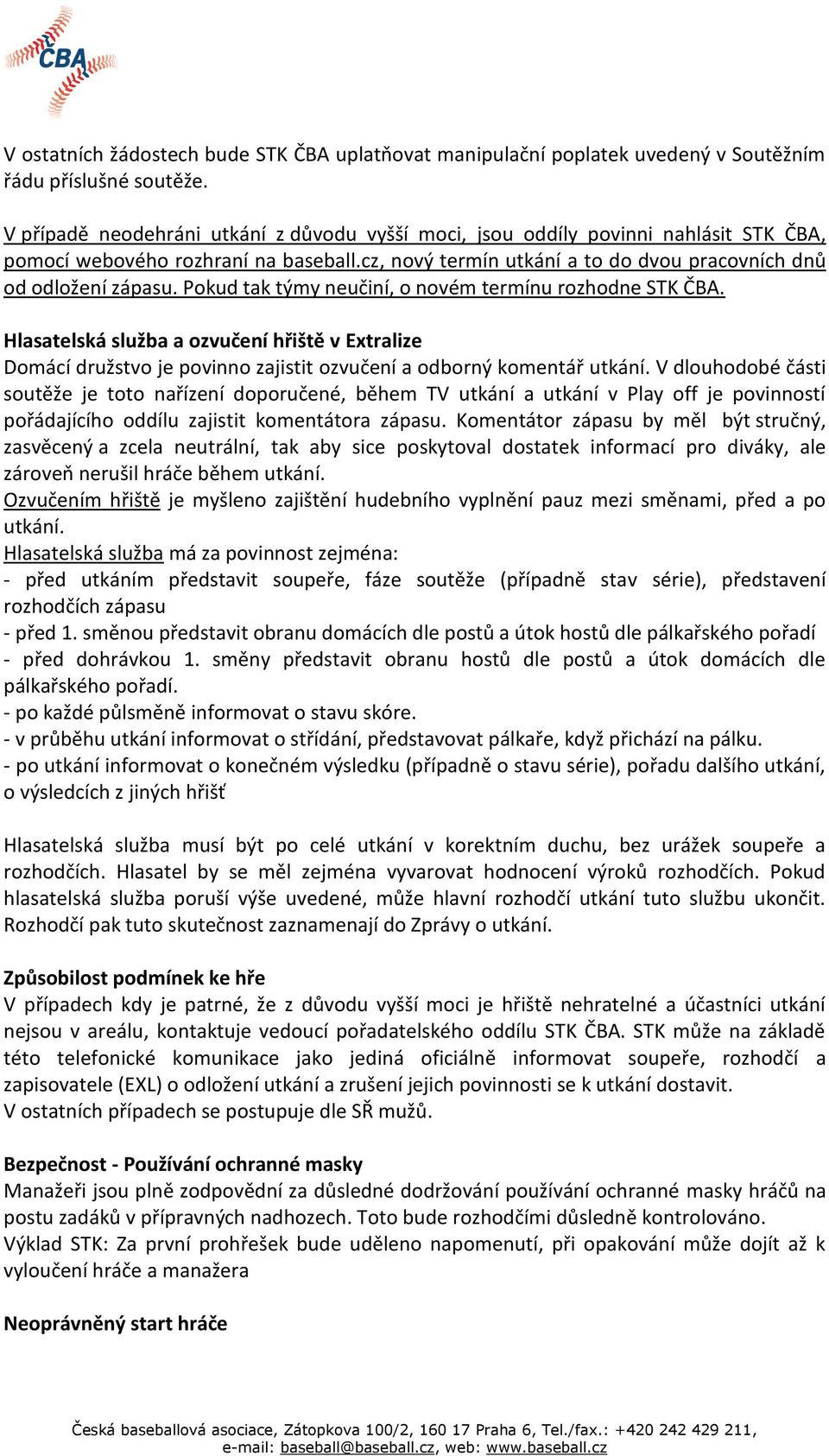 Pokud tak týmy neučiní, o novém termínu rozhodne STK ČBA. Hlasatelská služba a ozvučení hřiště v Extralize Domácí družstvo je povinno zajistit ozvučení a odborný komentář utkání.