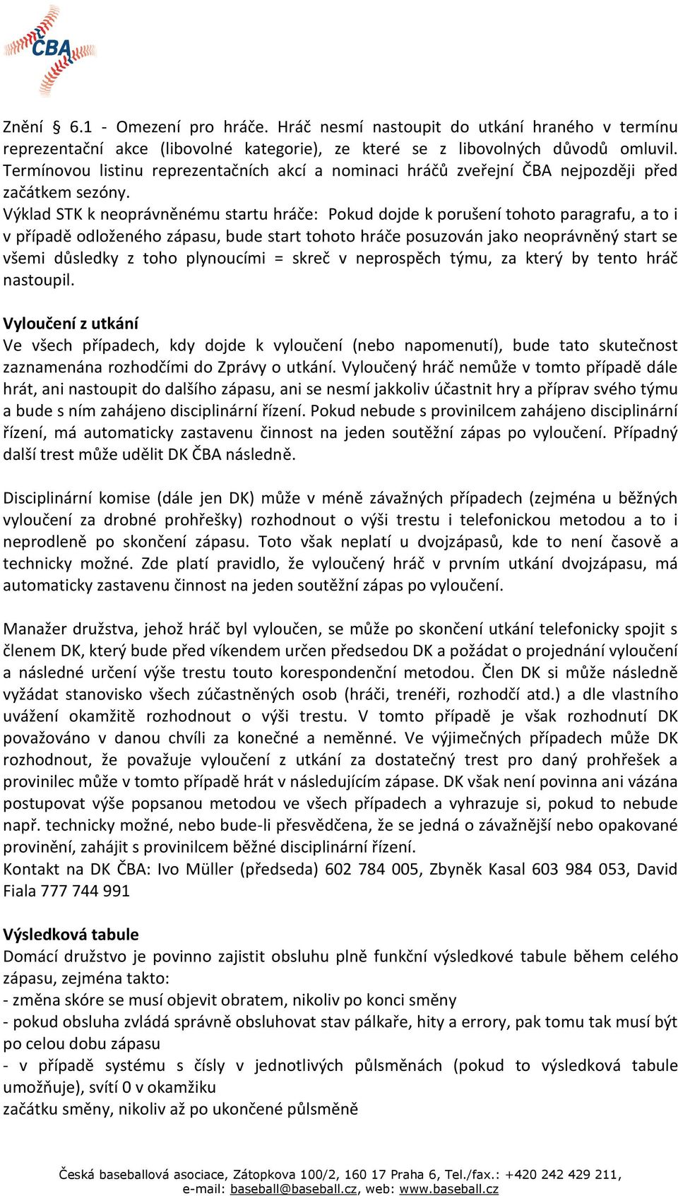 Výklad STK k neoprávněnému startu hráče: Pokud dojde k porušení tohoto paragrafu, a to i v případě odloženého zápasu, bude start tohoto hráče posuzován jako neoprávněný start se všemi důsledky z toho