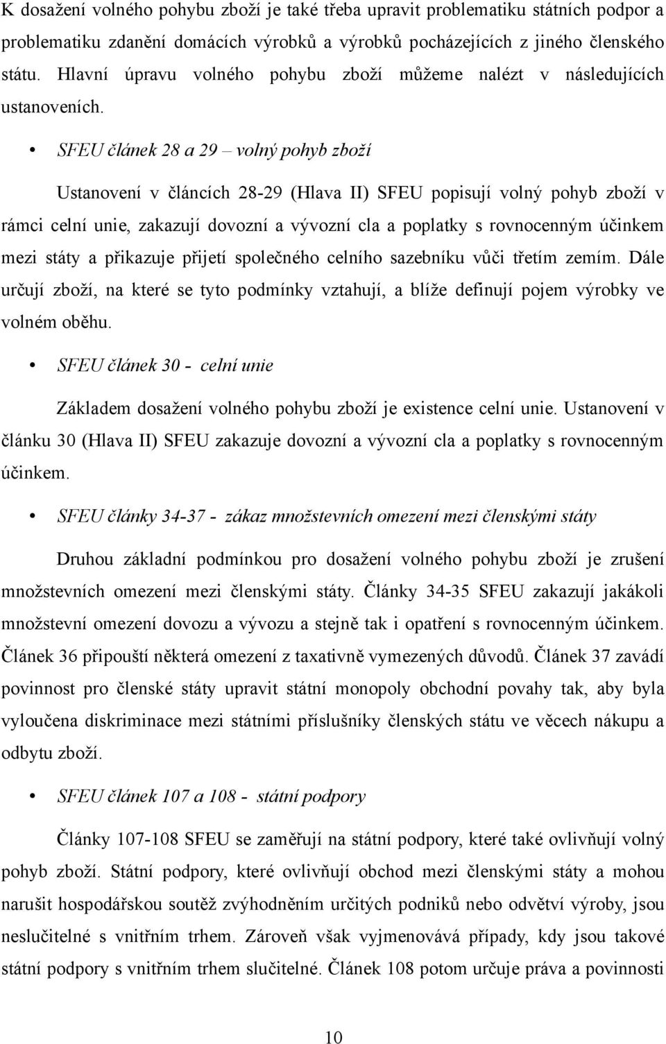 SFEU článek 28 a 29 volný pohyb zboží Ustanovení v článcích 28-29 (Hlava II) SFEU popisují volný pohyb zboží v rámci celní unie, zakazují dovozní a vývozní cla a poplatky s rovnocenným účinkem mezi