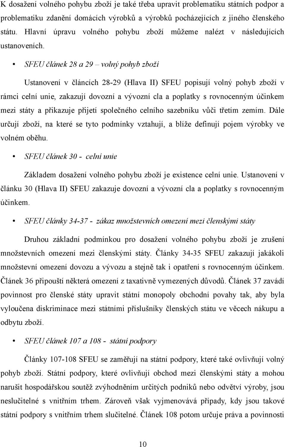 SFEU článek 28 a 29 volný pohyb zboží Ustanovení v článcích 28-29 (Hlava II) SFEU popisují volný pohyb zboží v rámci celní unie, zakazují dovozní a vývozní cla a poplatky s rovnocenným účinkem mezi