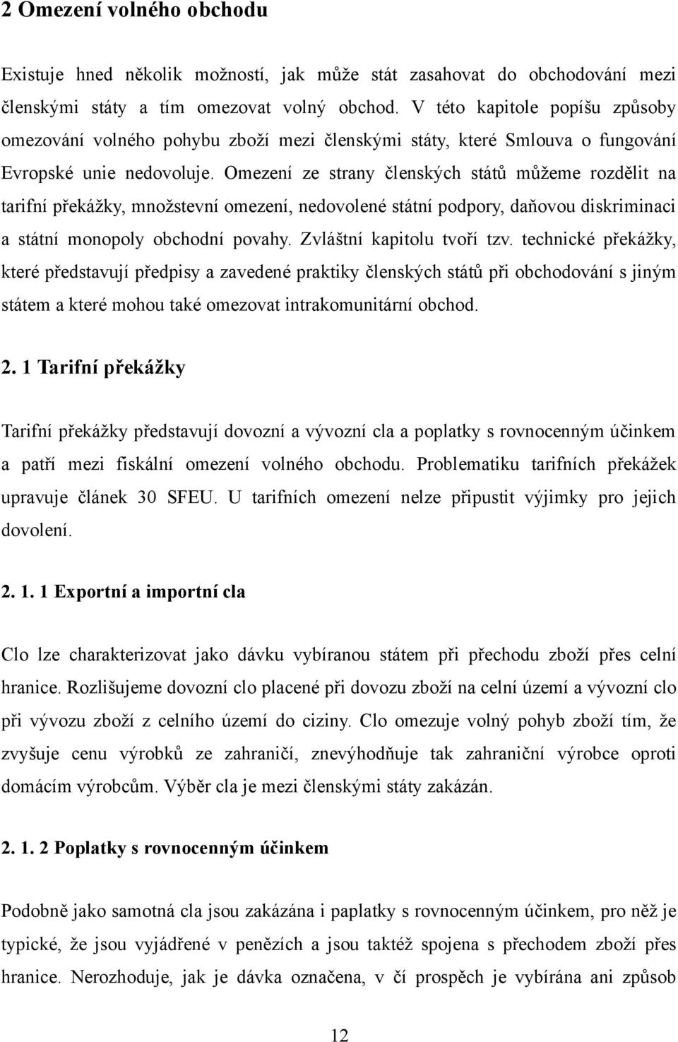 Omezení ze strany členských států můžeme rozdělit na tarifní překážky, množstevní omezení, nedovolené státní podpory, daňovou diskriminaci a státní monopoly obchodní povahy.