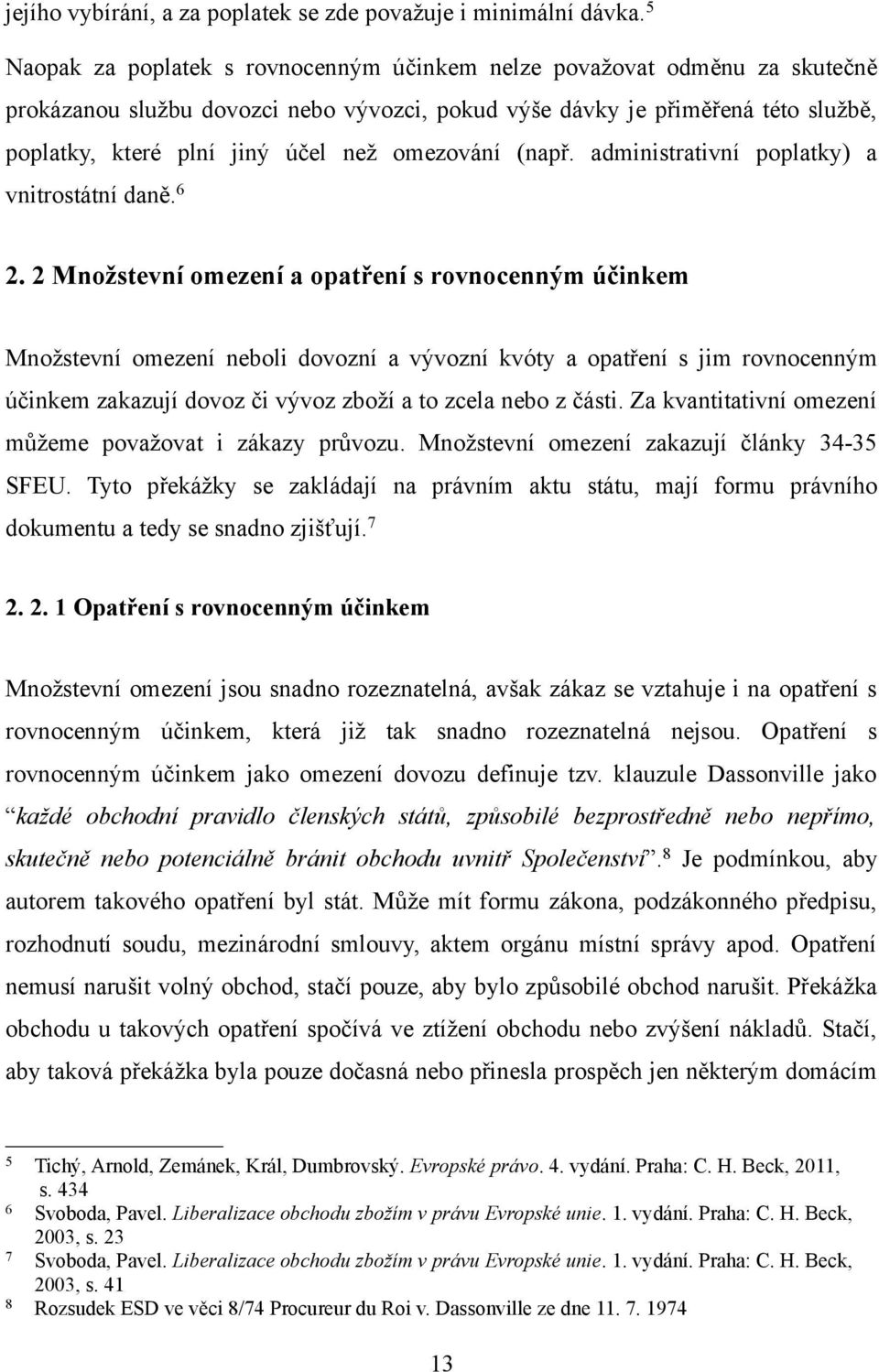 omezování (např. administrativní poplatky) a vnitrostátní daně. 6 2.