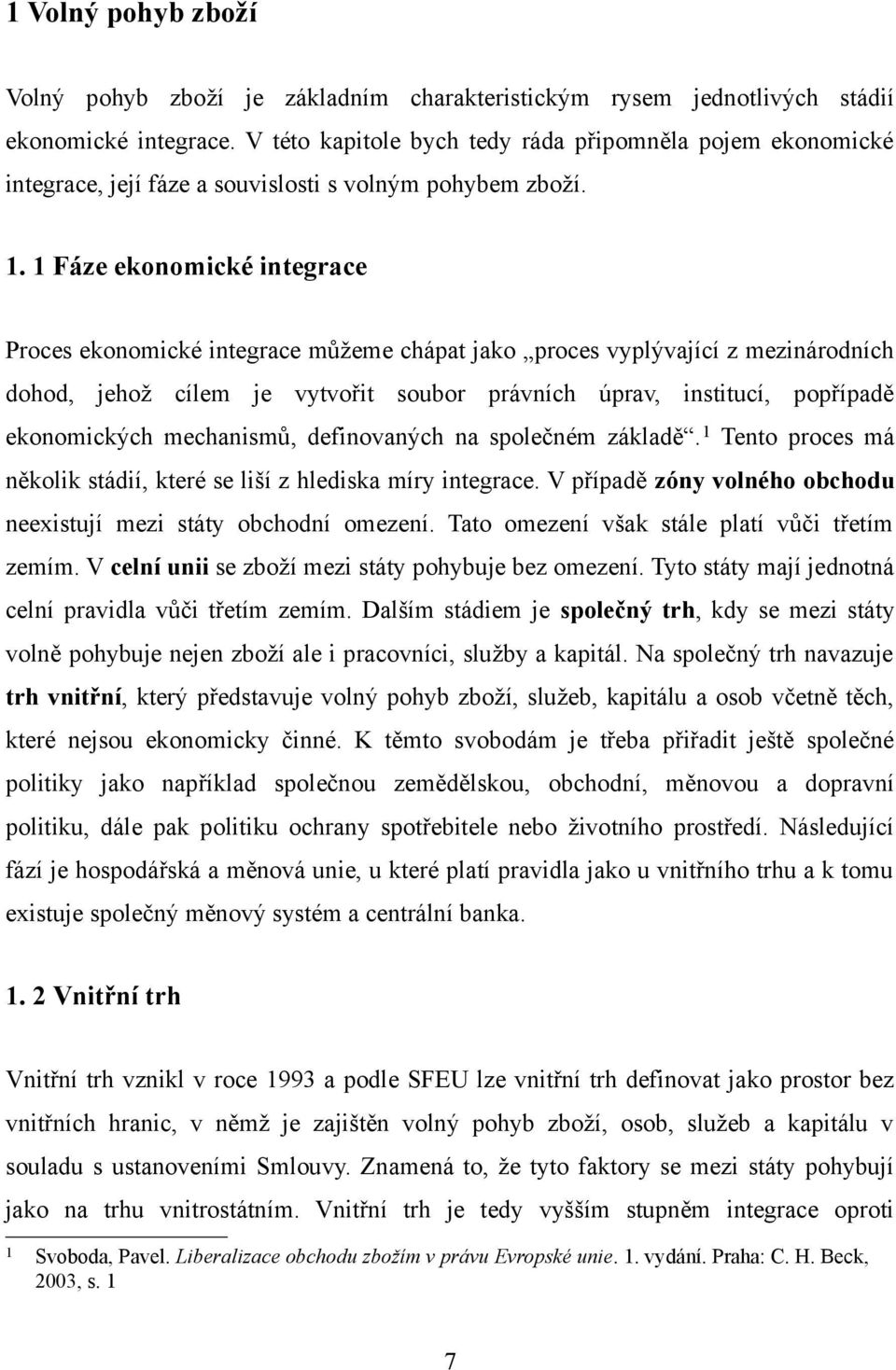 1 Fáze ekonomické integrace Proces ekonomické integrace můžeme chápat jako proces vyplývající z mezinárodních dohod, jehož cílem je vytvořit soubor právních úprav, institucí, popřípadě ekonomických