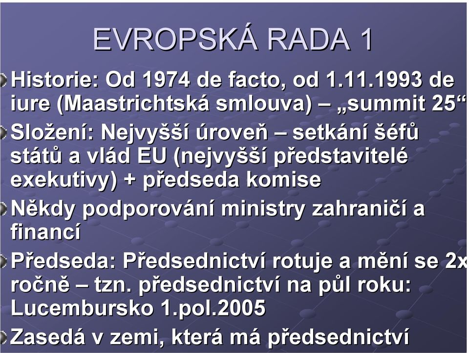 EU (nejvyšší představitelé exekutivy) + předseda komise Někdy podporování ministry zahraničí a