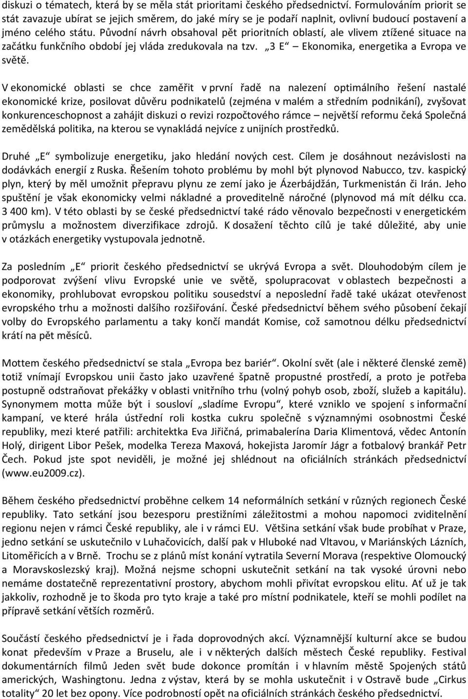 Původní návrh obsahoval pět prioritních oblastí, ale vlivem ztížené situace na začátku funkčního období jej vláda zredukovala na tzv. 3 E Ekonomika, energetika a Evropa ve světě.