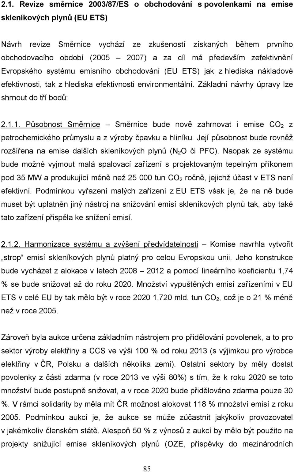 Základní návrhy úpravy lze shrnout do tří bodů: 2.1.1. Působnost Směrnice Směrnice bude nově zahrnovat i emise CO 2 z petrochemického průmyslu a z výroby čpavku a hliníku.