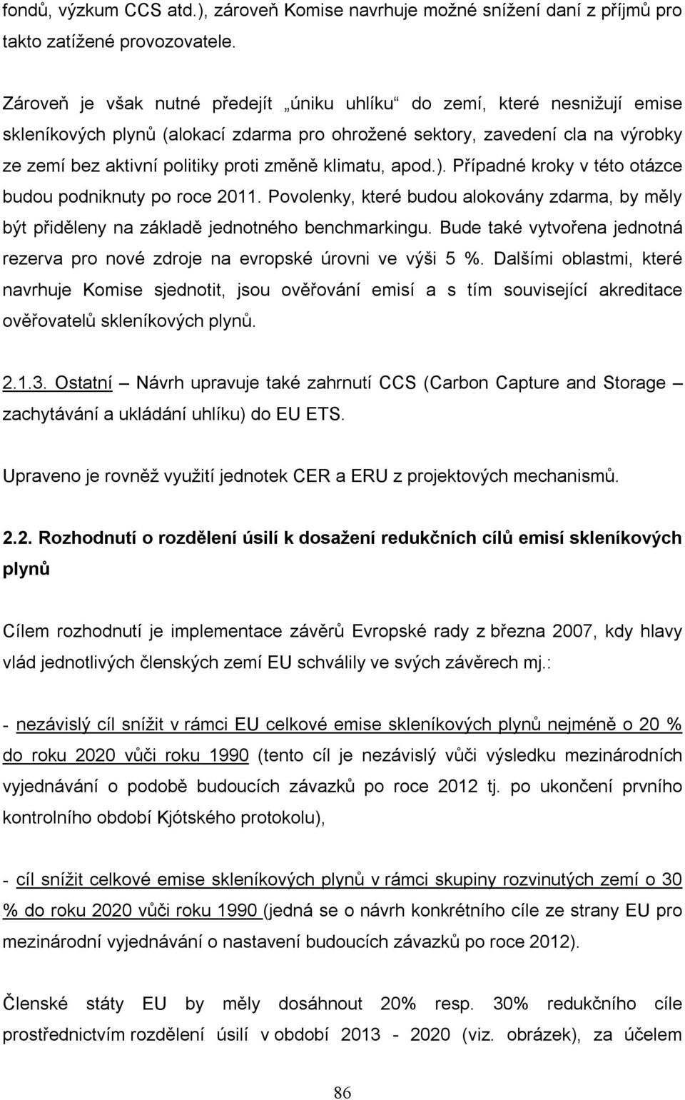 klimatu, apod.). Případné kroky v této otázce budou podniknuty po roce 2011. Povolenky, které budou alokovány zdarma, by měly být přiděleny na základě jednotného benchmarkingu.