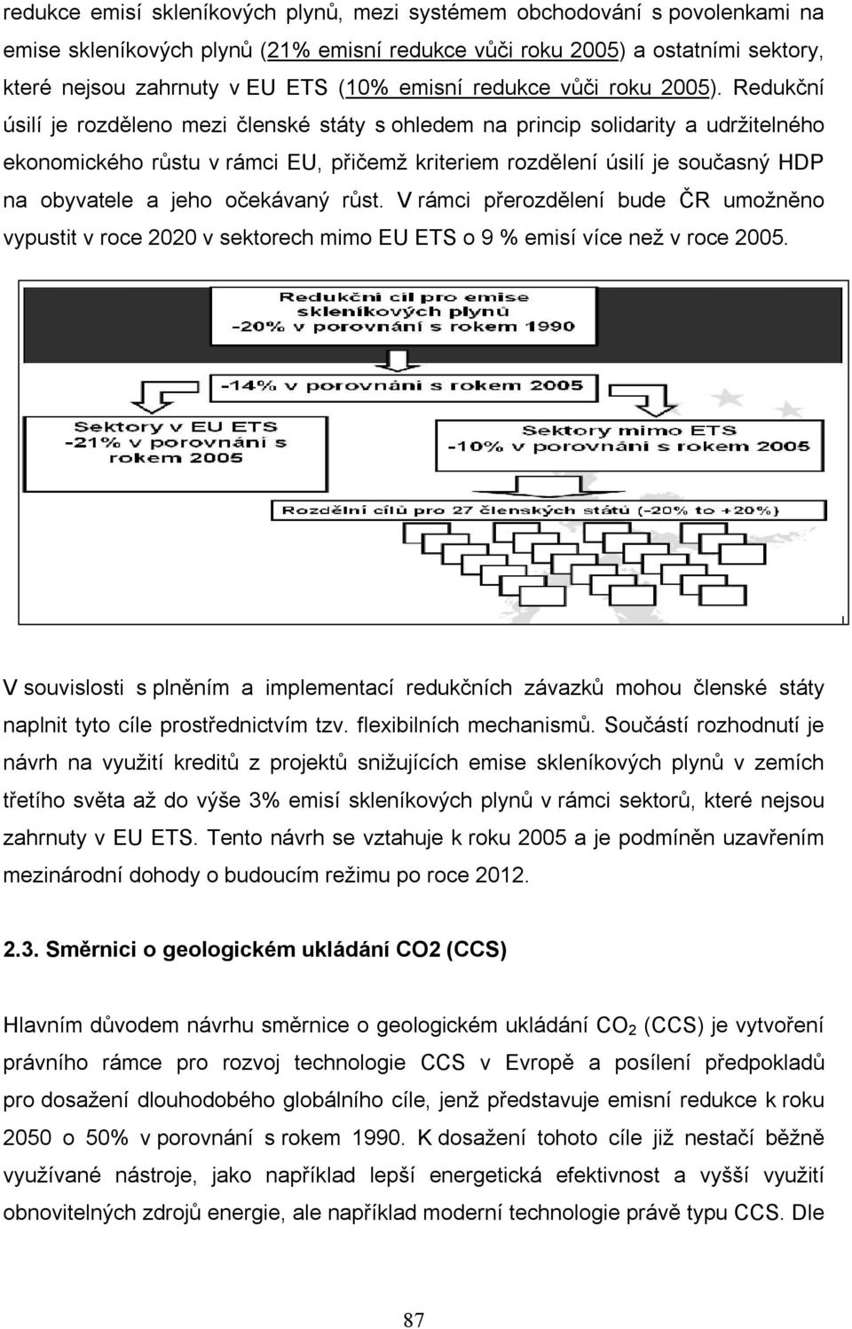 Redukční úsilí je rozděleno mezi členské státy s ohledem na princip solidarity a udržitelného ekonomického růstu v rámci EU, přičemž kriteriem rozdělení úsilí je současný HDP na obyvatele a jeho