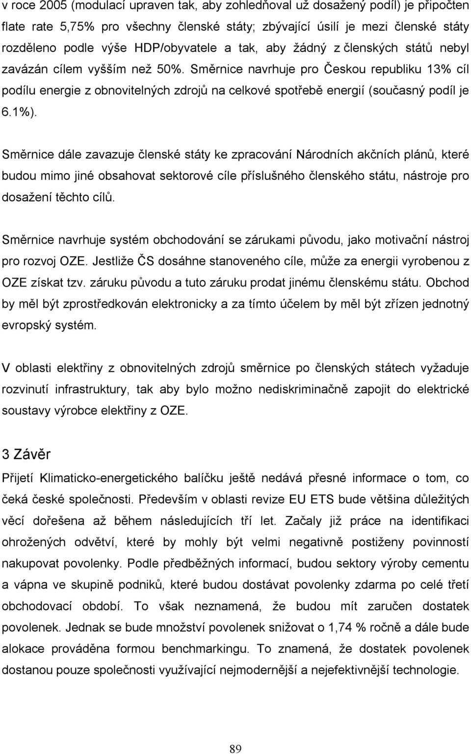 Směrnice navrhuje pro Českou republiku 13% cíl podílu energie z obnovitelných zdrojů na celkové spotřebě energií (současný podíl je 6.1%).