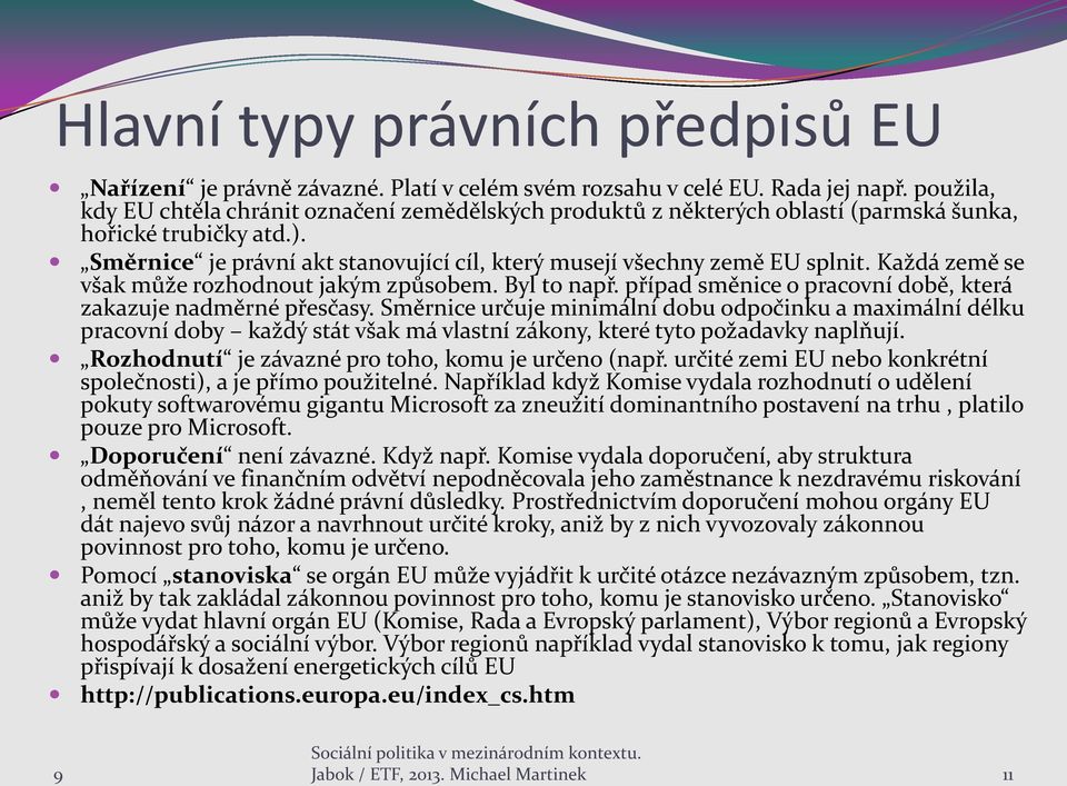 Každá země se však může rozhodnout jakým způsobem. Byl to např. případ směnice o pracovní době, která zakazuje nadměrné přesčasy.