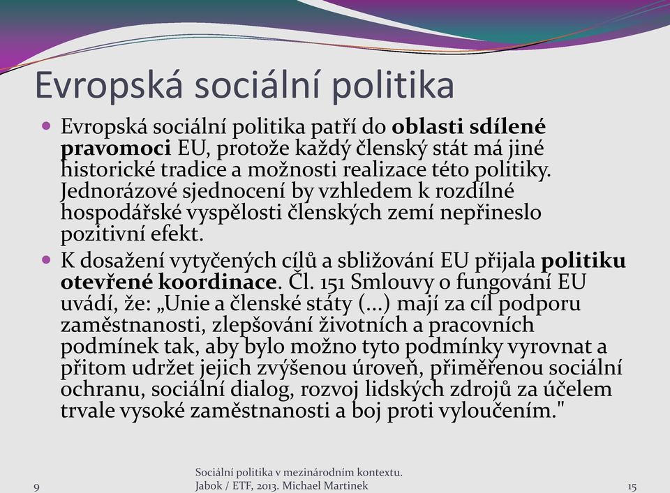 151 Smlouvy o fungování EU uvádí, že: Unie a členské státy (.