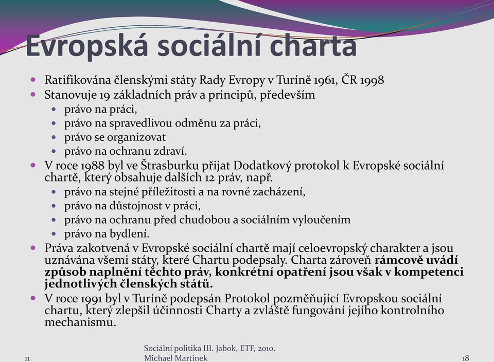 právo na stejné příležitosti a na rovné zacházení, právo na důstojnost v práci, právo na ochranu před chudobou a sociálním vyloučením právo na bydlení.